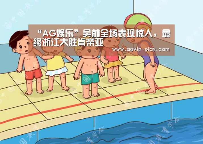 “AG娱乐”吴前全场表现惊人,最终浙江大胜肯帝亚