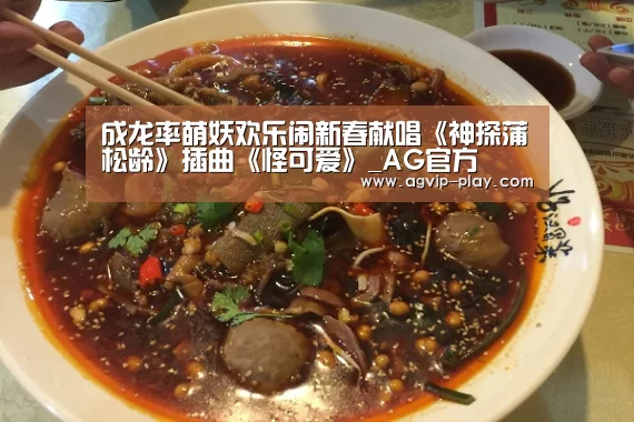 成龙率萌妖欢乐闹新春献唱《神探蒲松龄》插曲《怪可爱》_AG官方(图4) AG国际厅