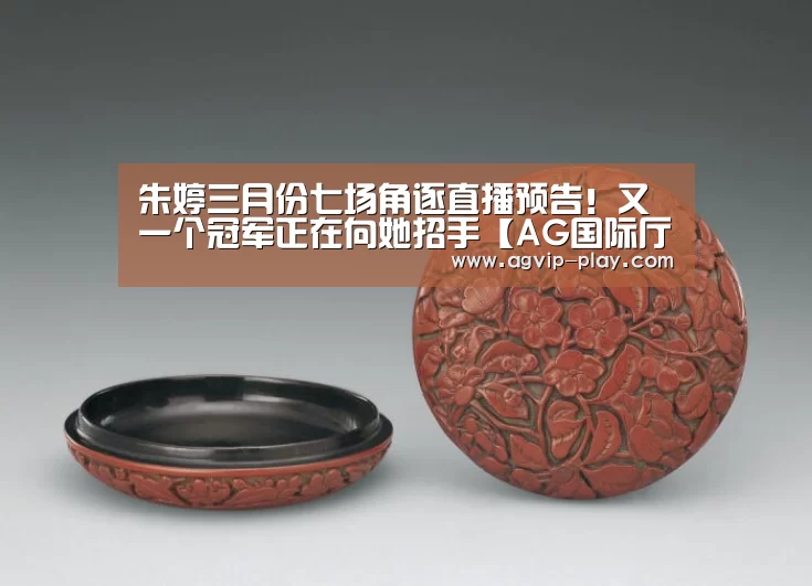 朱婷三月份七场角逐直播预告!又一个冠军正在向她招手【AG国际厅】(图2) AG官方